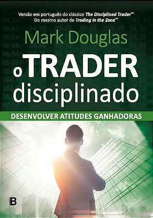 O Trader Disciplinado Mark Douglas